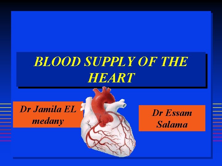 BLOOD SUPPLY OF THE HEART Dr Jamila EL medany & Dr Essam Salama 