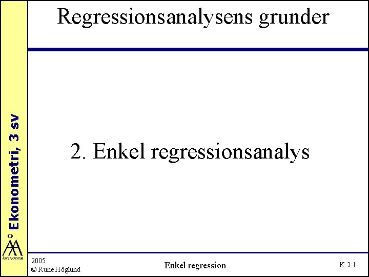 Ekonometri, 3 sv Regressionsanalysens grunder 2. Enkel regressionsanalys 2005 © Rune Höglund Enkel regression