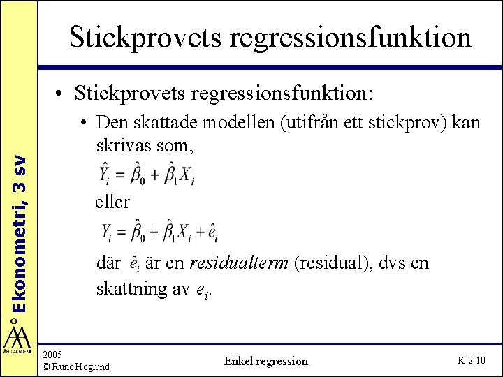 Stickprovets regressionsfunktion Ekonometri, 3 sv • Stickprovets regressionsfunktion: • Den skattade modellen (utifrån ett Stickprovets regressionsfunktion Ekonometri, 3 sv • Stickprovets regressionsfunktion: • Den skattade modellen (utifrån ett