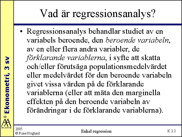 Ekonometri, 3 sv Vad är regressionsanalys? • Regressionsanalys behandlar studiet av en variabels beroende,