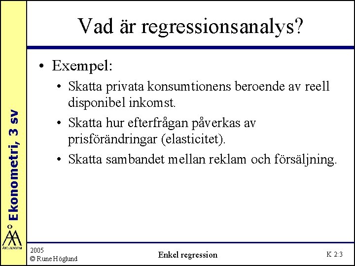 Vad är regressionsanalys? Ekonometri, 3 sv • Exempel: • Skatta privata konsumtionens beroende av Vad är regressionsanalys? Ekonometri, 3 sv • Exempel: • Skatta privata konsumtionens beroende av