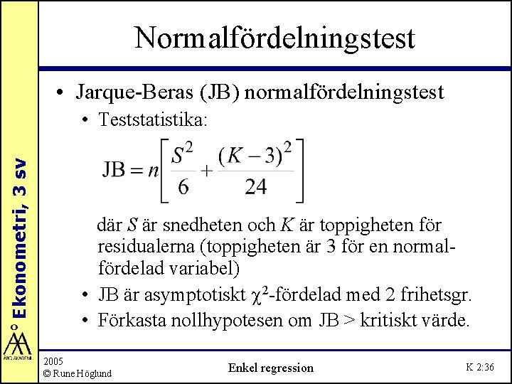 Normalfördelningstest • Jarque-Beras (JB) normalfördelningstest Ekonometri, 3 sv • Teststatistika: där S är snedheten