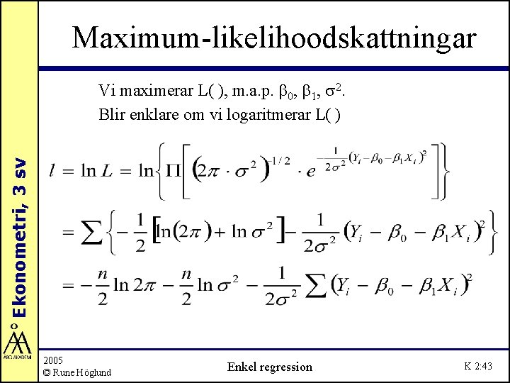 Maximum-likelihoodskattningar Ekonometri, 3 sv Vi maximerar L( ), m. a. p. b 0, b