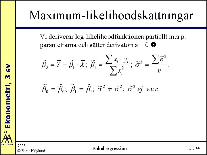 Maximum-likelihoodskattningar Ekonometri, 3 sv Vi deriverar log-likelihoodfunktionen partiellt m. a. p. parametrarna och sätter