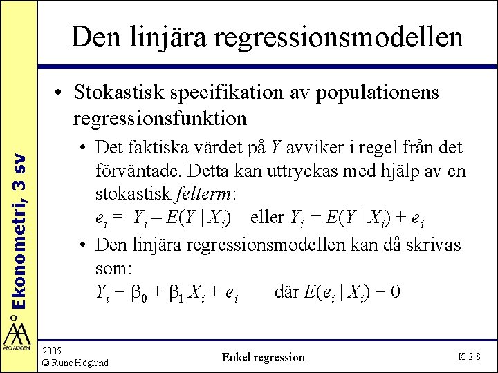 Den linjära regressionsmodellen Ekonometri, 3 sv • Stokastisk specifikation av populationens regressionsfunktion • Det