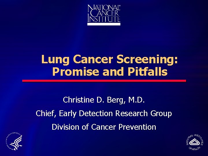 Lung Cancer Screening: Promise and Pitfalls Christine D. Berg, M. D. Chief, Early Detection