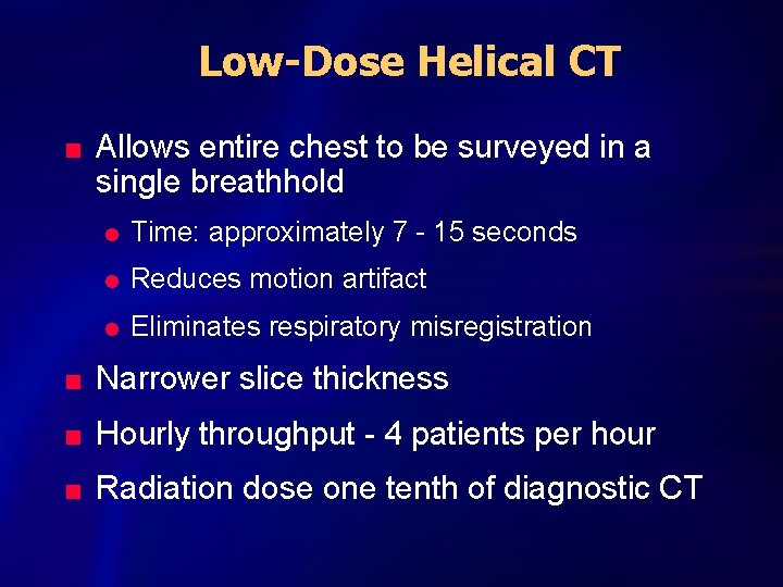 Low-Dose Helical CT n Allows entire chest to be surveyed in a single breathhold