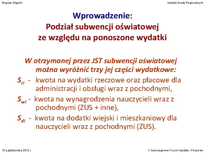 Bogdan Stępień Instytut Analiz Regionalnych Wprowadzenie: Podział subwencji oświatowej ze względu na ponoszone wydatki