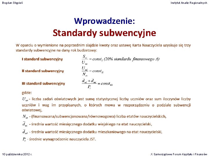Bogdan Stępień Instytut Analiz Regionalnych Wprowadzenie: Standardy subwencyjne 10 października 2012 r. X Samorządowe Bogdan Stępień Instytut Analiz Regionalnych Wprowadzenie: Standardy subwencyjne 10 października 2012 r. X Samorządowe