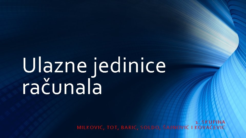 Ulazne jedinice računala 1. 1. SKUPINA MILK OVIĆ, TOT, BARIĆ, SO LD O, ŠAJN