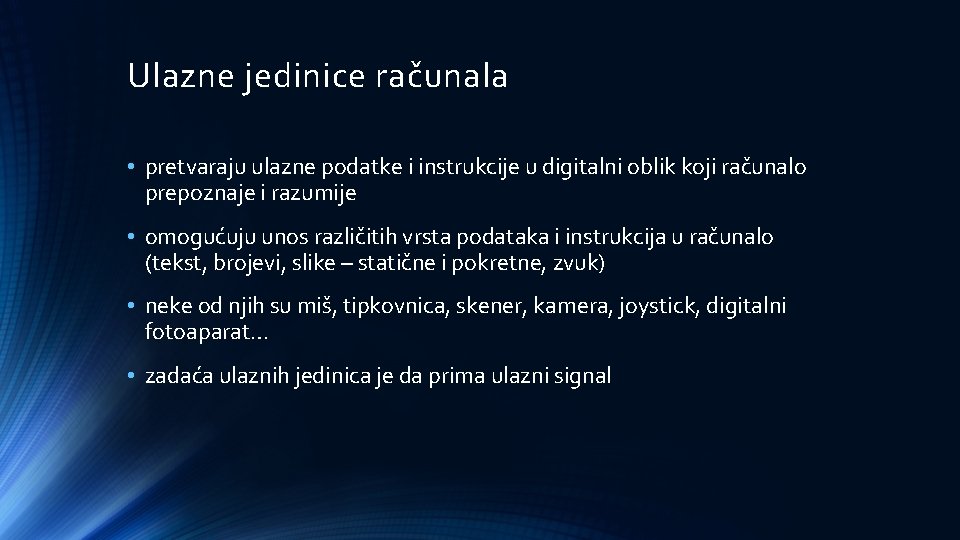 Ulazne jedinice računala • pretvaraju ulazne podatke i instrukcije u digitalni oblik koji računalo