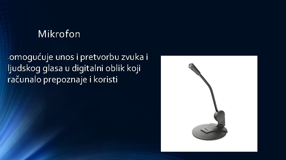 Mikrofon omogućuje unos i pretvorbu zvuka i ljudskog glasa u digitalni oblik koji računalo