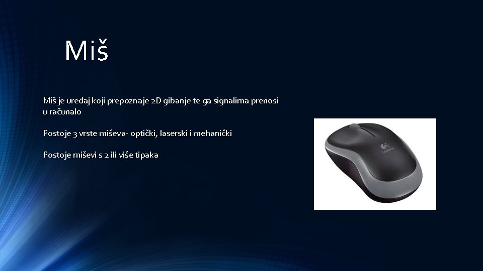 Miš je uređaj koji prepoznaje 2 D gibanje te ga signalima prenosi u računalo