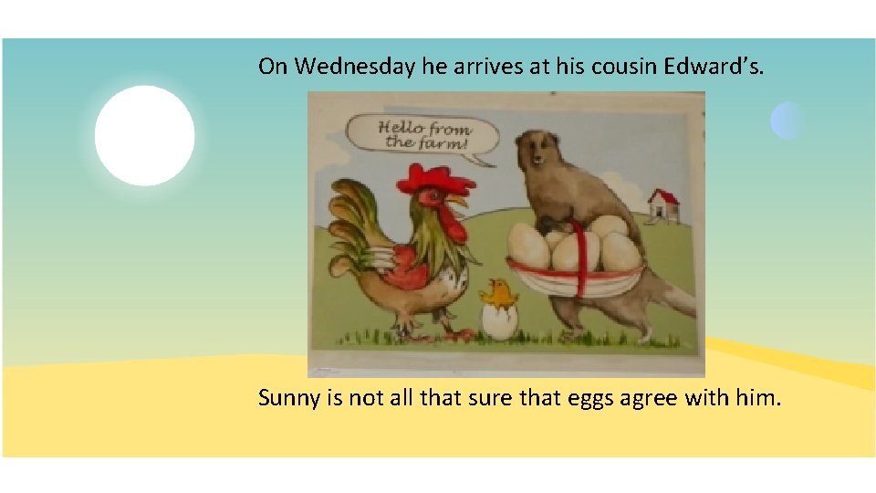 On Wednesday he arrives at his cousin Edward’s. Sunny is not all that sure