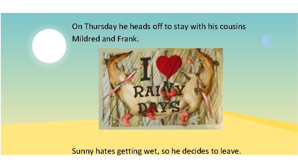 On Thursday he heads off to stay with his cousins Mildred and Frank. Sunny