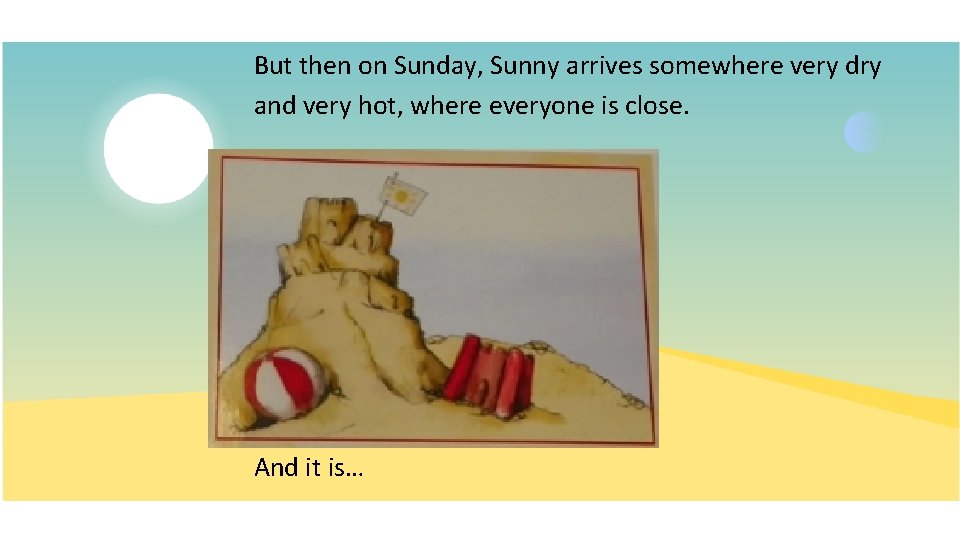 But then on Sunday, Sunny arrives somewhere very dry and very hot, where everyone