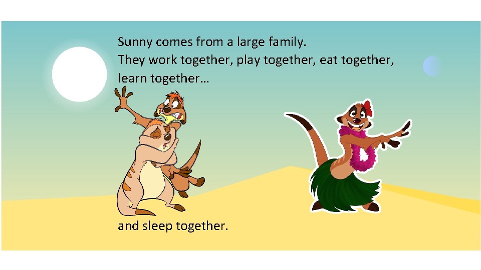 Sunny comes from a large family. They work together, play together, eat together, learn