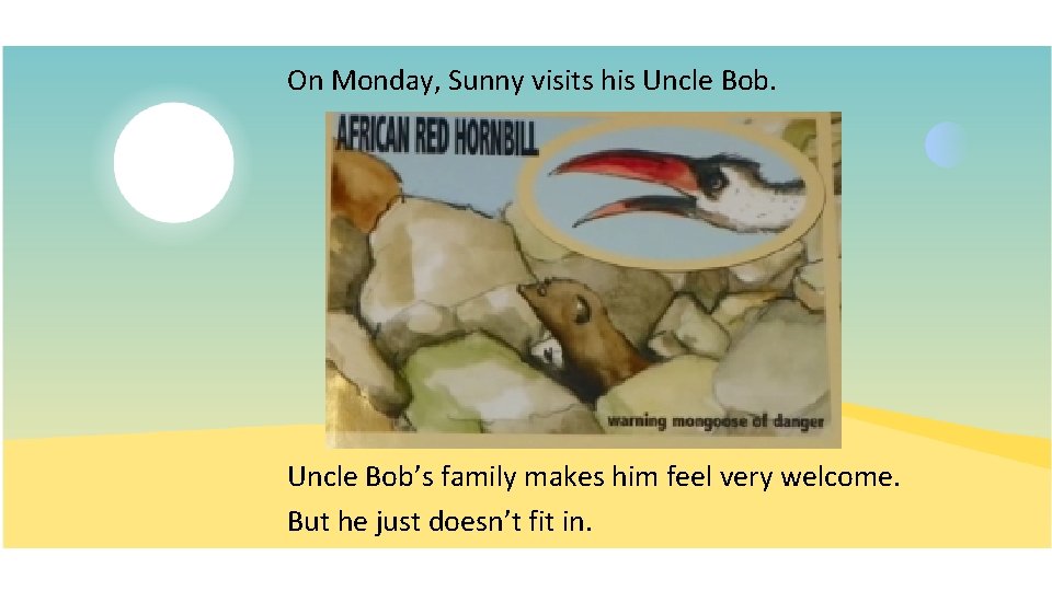 On Monday, Sunny visits his Uncle Bob’s family makes him feel very welcome. But