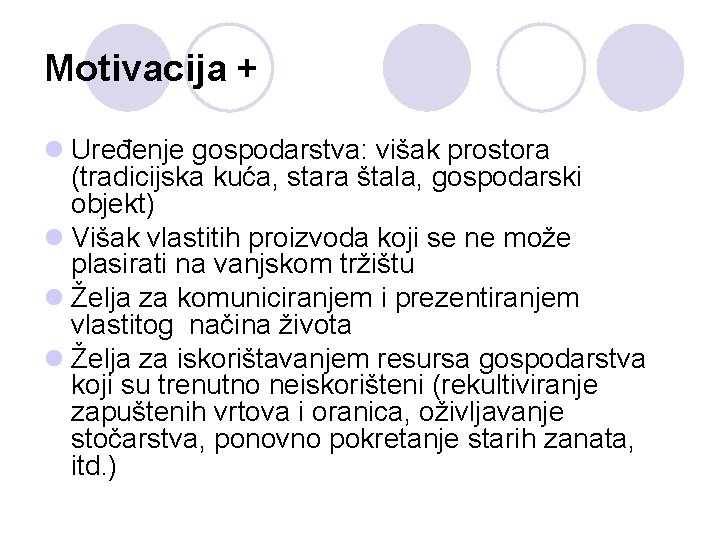 Motivacija + l Uređenje gospodarstva: višak prostora (tradicijska kuća, stara štala, gospodarski objekt) l
