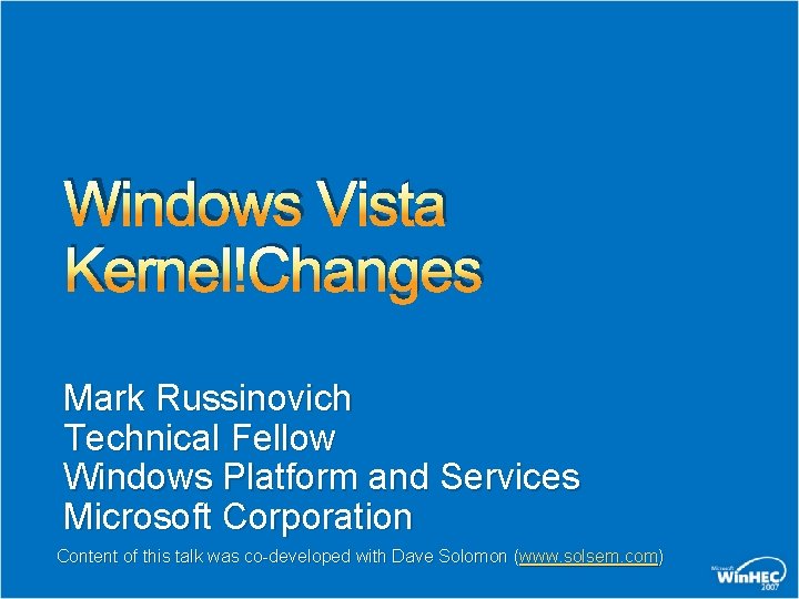 Windows Vista Kernel Changes Mark Russinovich Technical Fellow Windows Platform and Services Microsoft Corporation