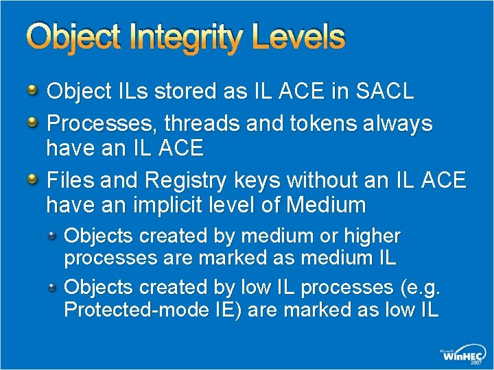 Object Integrity Levels Object ILs stored as IL ACE in SACL Processes, threads and