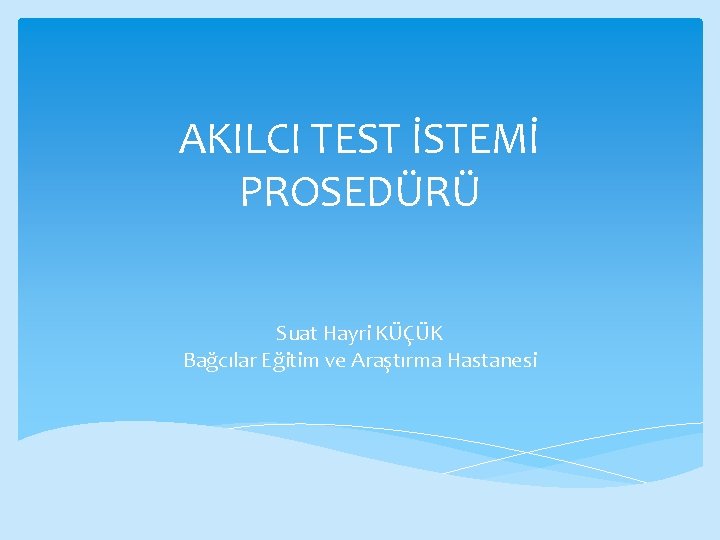 AKILCI TEST İSTEMİ PROSEDÜRÜ Suat Hayri KÜÇÜK Bağcılar Eğitim ve Araştırma Hastanesi 