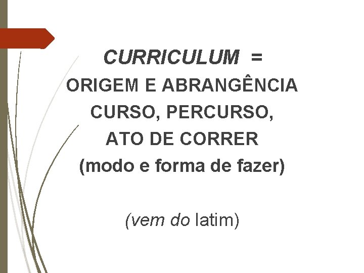 CURRICULUM = ORIGEM E ABRANGÊNCIA CURSO, PERCURSO, ATO DE CORRER (modo e forma de