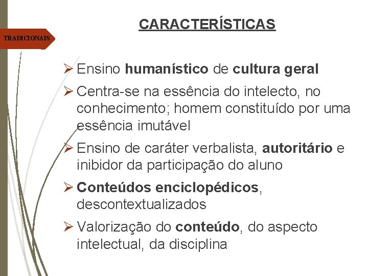 CARACTERÍSTICAS TRADICIONAIS Ø Ensino humanístico de cultura geral Ø Centra-se na essência do intelecto,