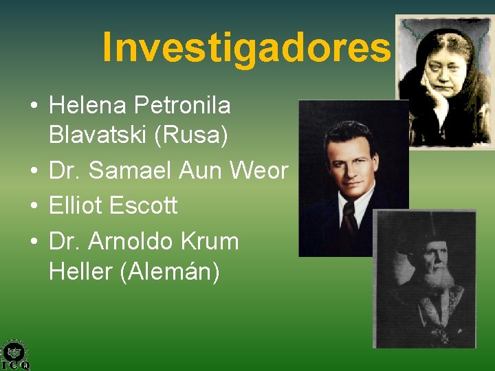Investigadores • Helena Petronila Blavatski (Rusa) • Dr. Samael Aun Weor • Elliot Escott