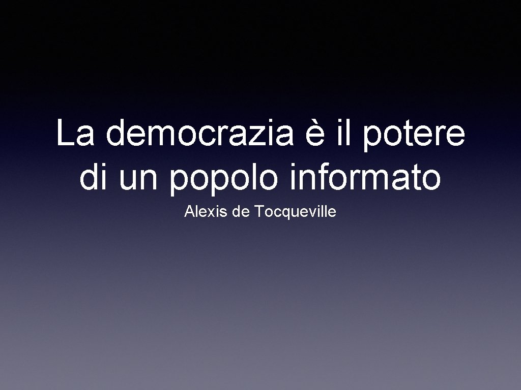 La democrazia è il potere di un popolo informato Alexis de Tocqueville 