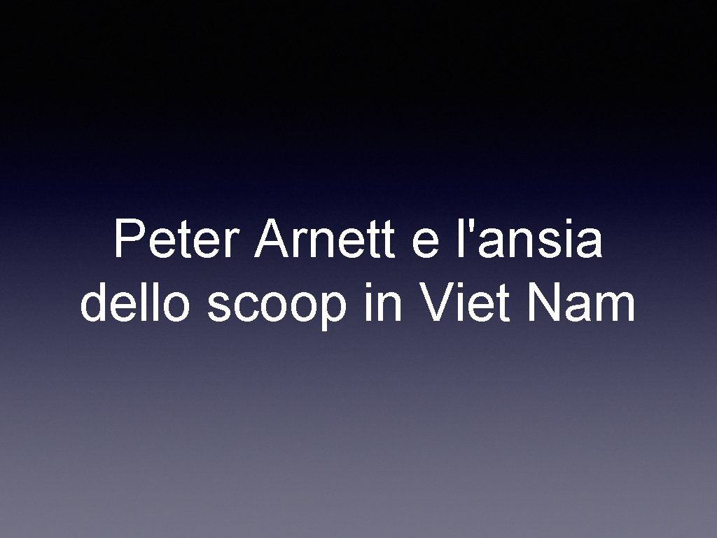 Peter Arnett e l'ansia dello scoop in Viet Nam 