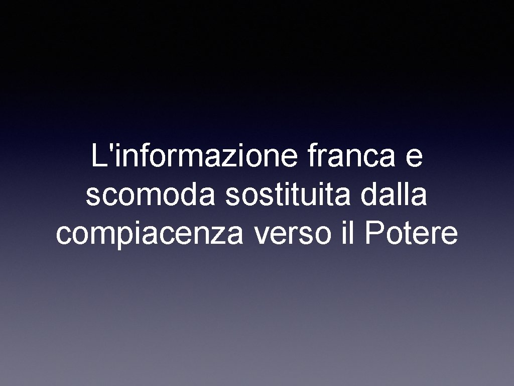 L'informazione franca e scomoda sostituita dalla compiacenza verso il Potere 
