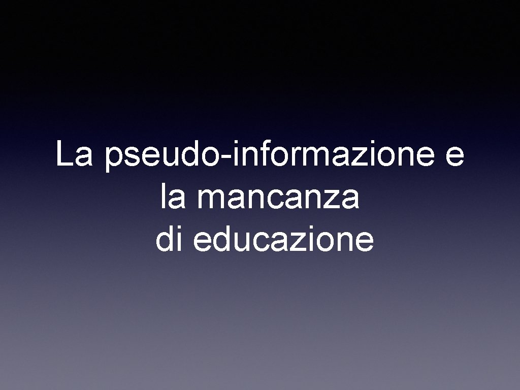 La pseudo-informazione e la mancanza di educazione 