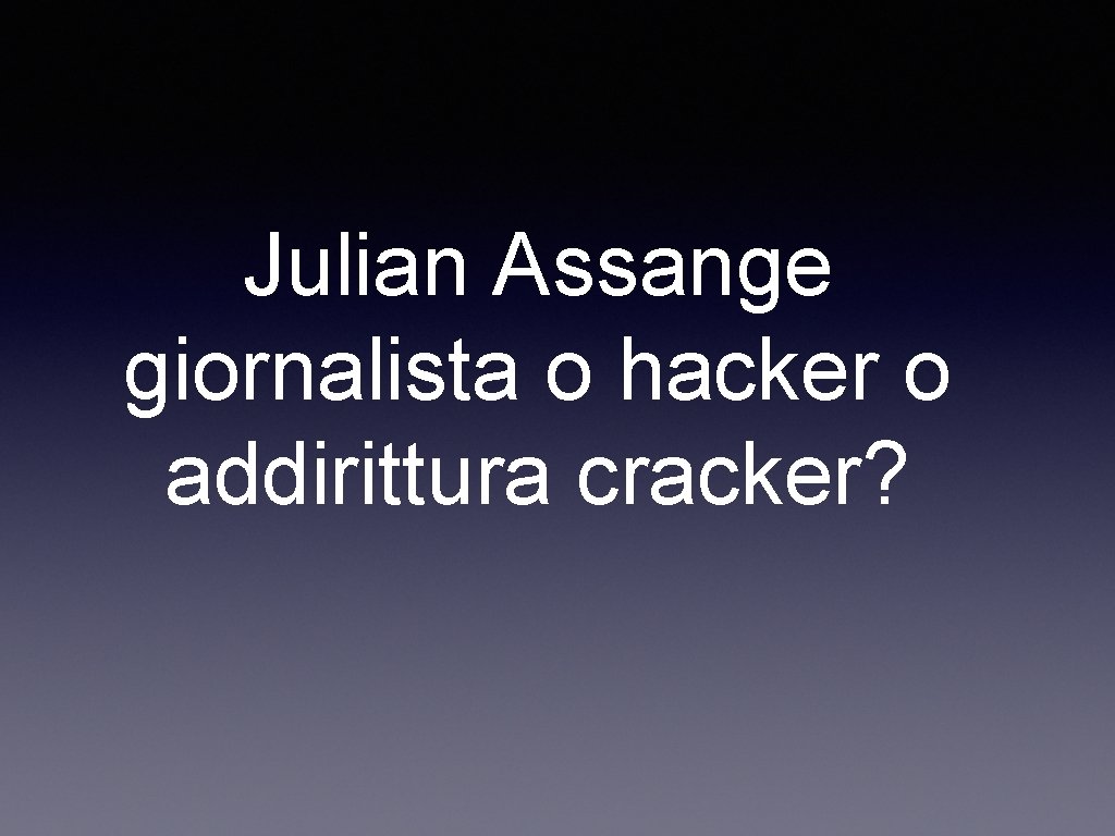 Julian Assange giornalista o hacker o addirittura cracker? 