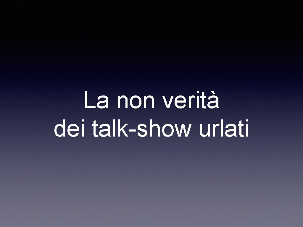 La non verità dei talk-show urlati 