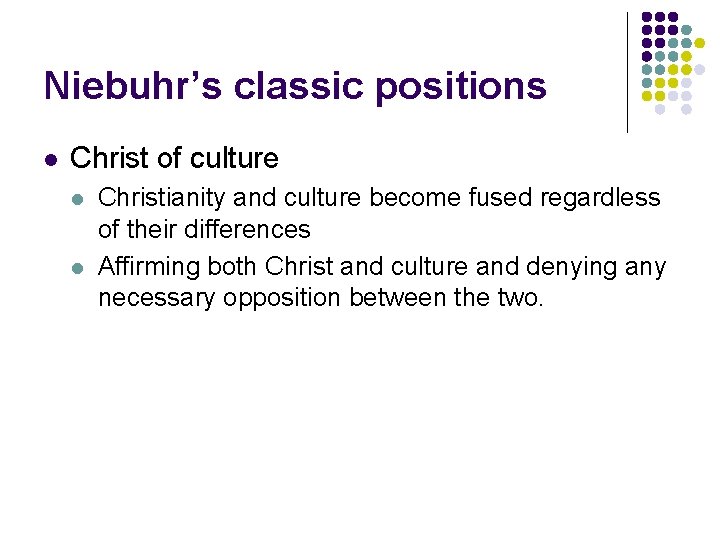 Niebuhr’s classic positions l Christ of culture l l Christianity and culture become fused