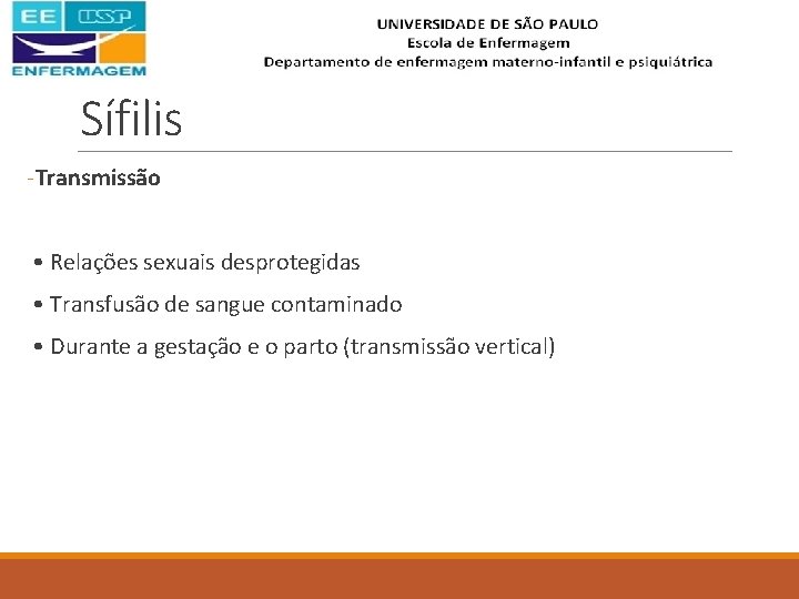 Sífilis -Transmissão • Relações sexuais desprotegidas • Transfusão de sangue contaminado • Durante a