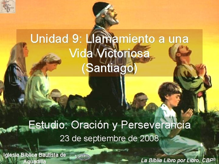 Unidad 9: Llamamiento a una Vida Victoriosa (Santiago) Estudio: Oración y Perseverancia 23 de Unidad 9: Llamamiento a una Vida Victoriosa (Santiago) Estudio: Oración y Perseverancia 23 de