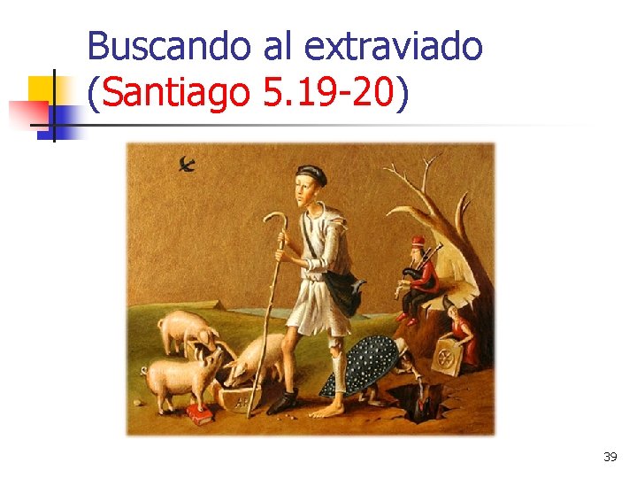 Buscando al extraviado (Santiago 5. 19 -20) 39 Buscando al extraviado (Santiago 5. 19 -20) 39