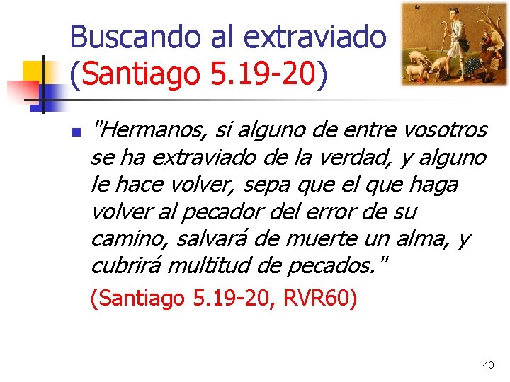 Buscando al extraviado (Santiago 5. 19 -20) n "Hermanos, si alguno de entre vosotros Buscando al extraviado (Santiago 5. 19 -20) n "Hermanos, si alguno de entre vosotros