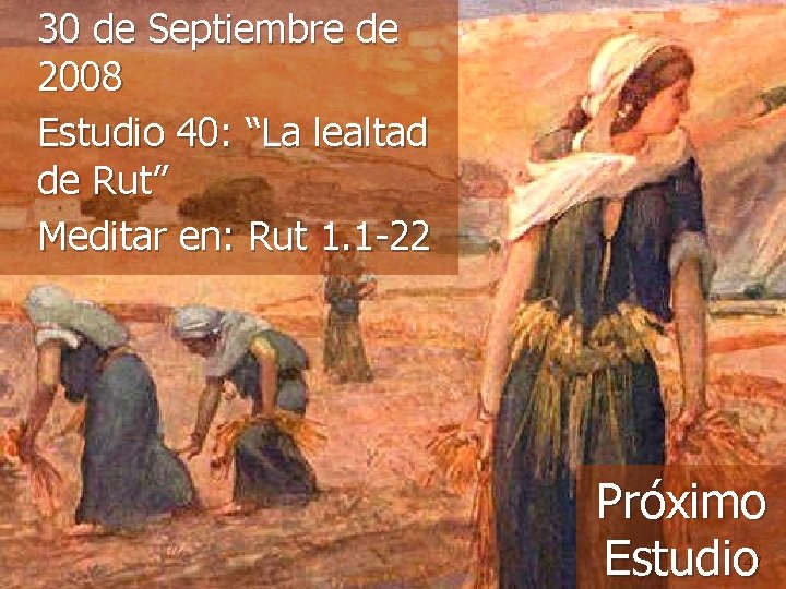 30 de Septiembre de 2008 Estudio 40: “La lealtad de Rut” Meditar en: Rut 30 de Septiembre de 2008 Estudio 40: “La lealtad de Rut” Meditar en: Rut