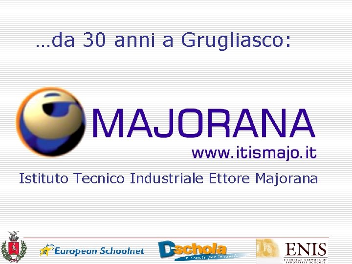 …da 30 anni a Grugliasco: Istituto Tecnico Industriale Ettore Majorana 