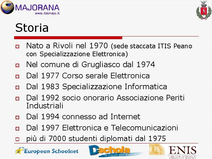 Storia o Nato a Rivoli nel 1970 (sede staccata ITIS Peano con Specializzazione Elettronica)