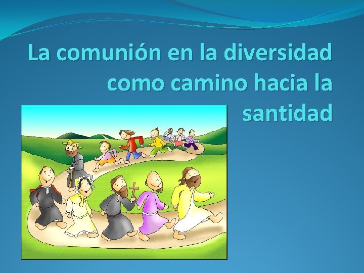 La comunión en la diversidad como camino hacia la santidad 