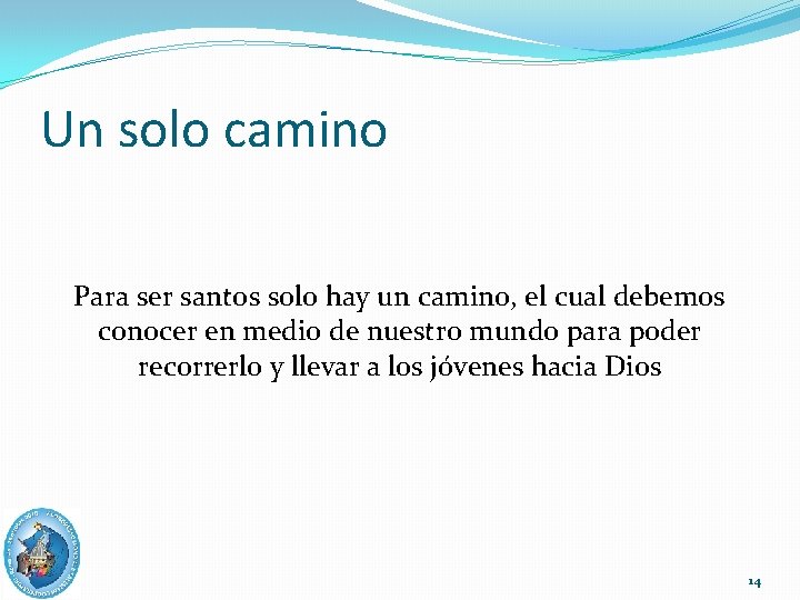 Un solo camino Para ser santos solo hay un camino, el cual debemos conocer