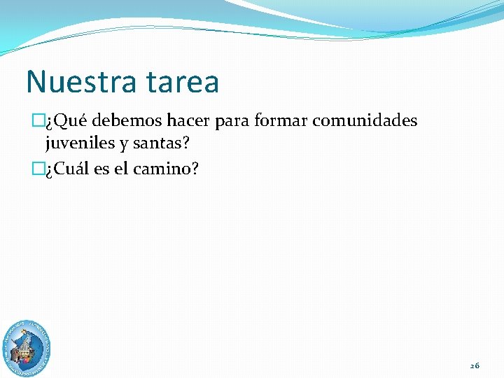 Nuestra tarea �¿Qué debemos hacer para formar comunidades juveniles y santas? �¿Cuál es el