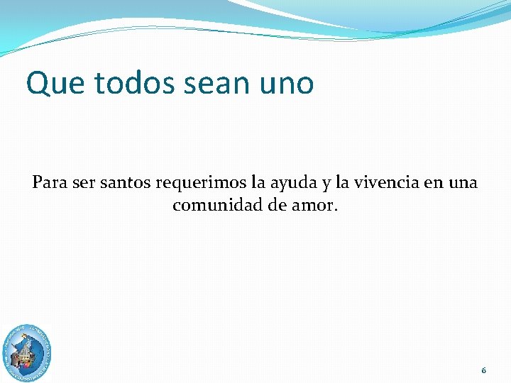 Que todos sean uno Para ser santos requerimos la ayuda y la vivencia en