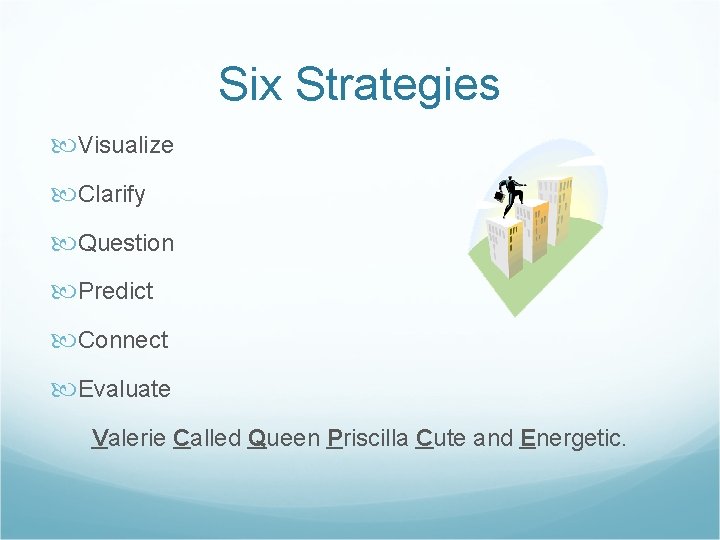 Six Strategies Visualize Clarify Question Predict Connect Evaluate Valerie Called Queen Priscilla Cute and