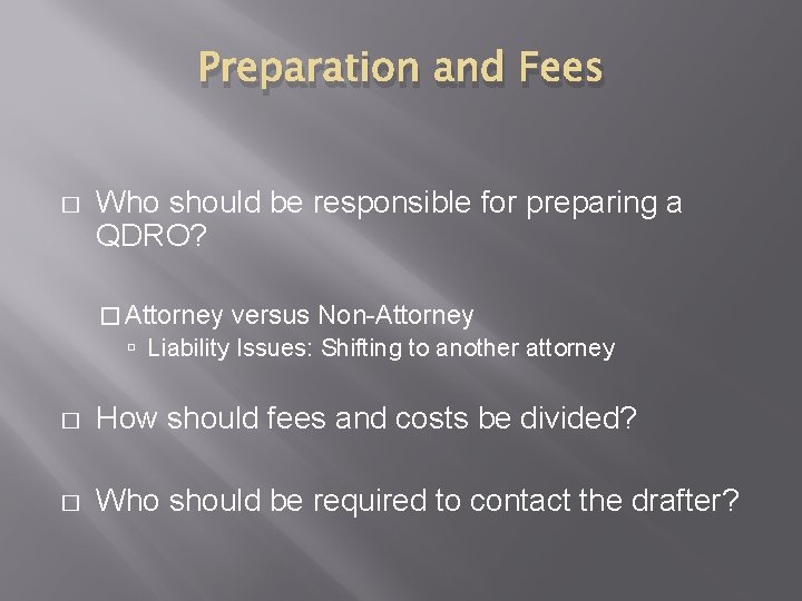 Preparation and Fees � Who should be responsible for preparing a QDRO? � Attorney