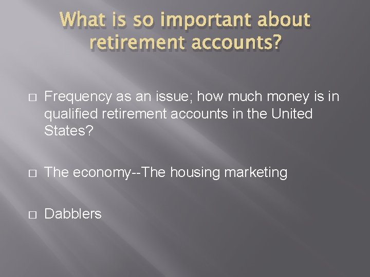 What is so important about retirement accounts? � Frequency as an issue; how much